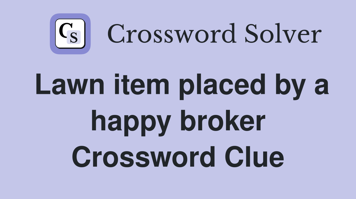 Lawn item placed by a happy broker Crossword Clue