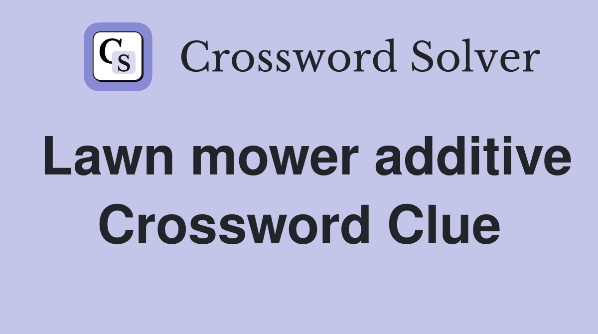 Lawn mower additive Crossword Clue