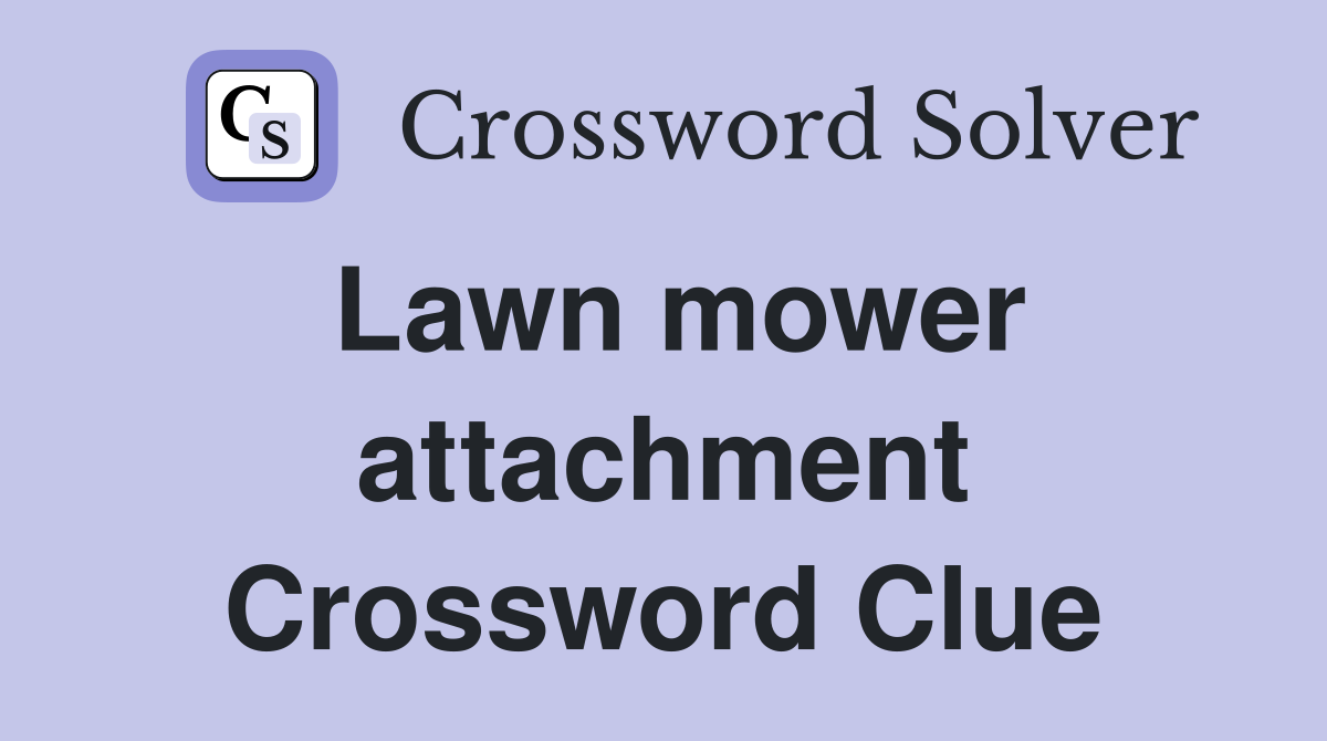 Lawn mower attachment Crossword Clue