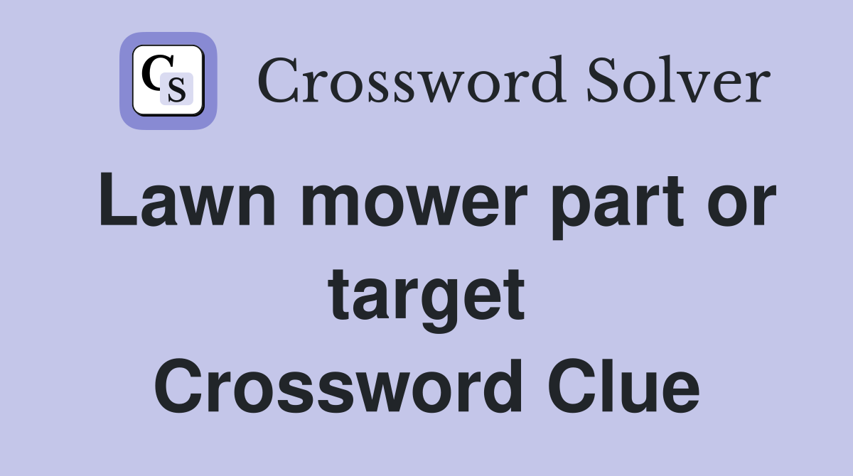 Lawn mower part or target Crossword Clue