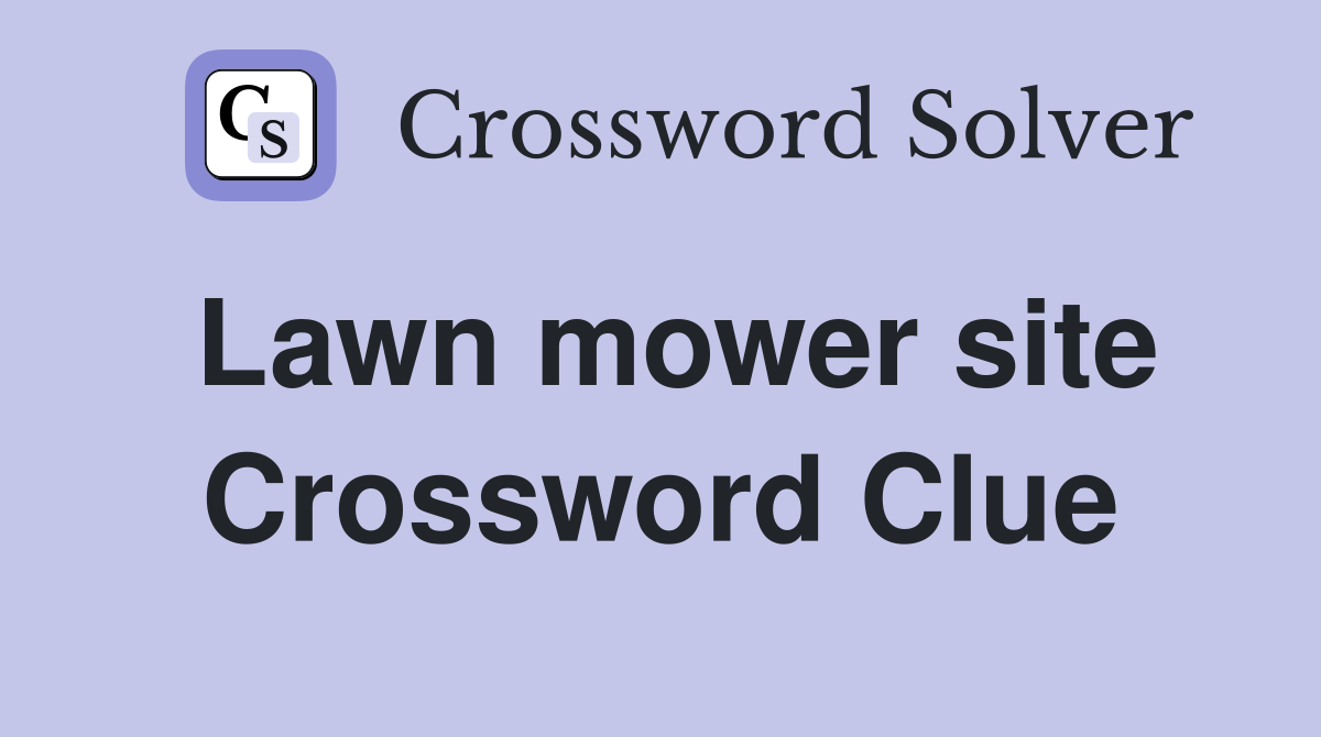 Lawn mower site Crossword Clue