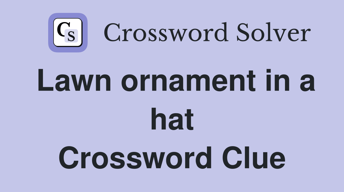 Lawn ornament in a hat Crossword Clue