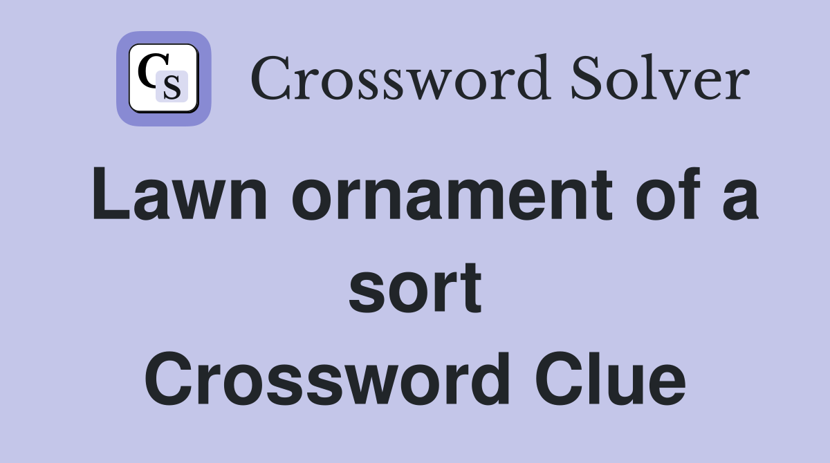 Lawn ornament of a sort Crossword Clue