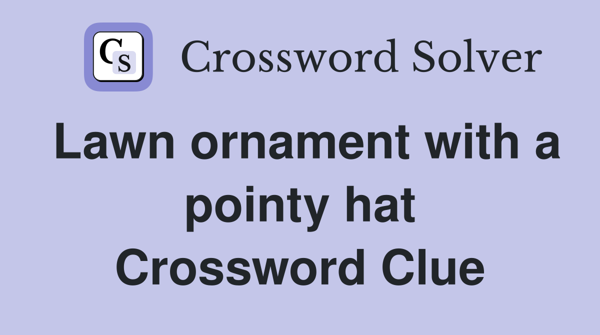 Lawn ornament with a pointy hat Crossword Clue