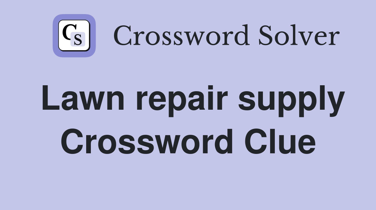 Lawn repair supply Crossword Clue