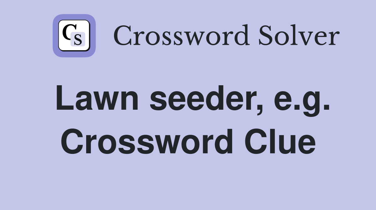 Lawn seeder, e.g. Crossword Clue