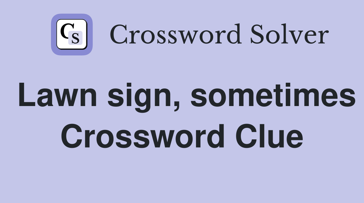 Lawn sign, sometimes Crossword Clue