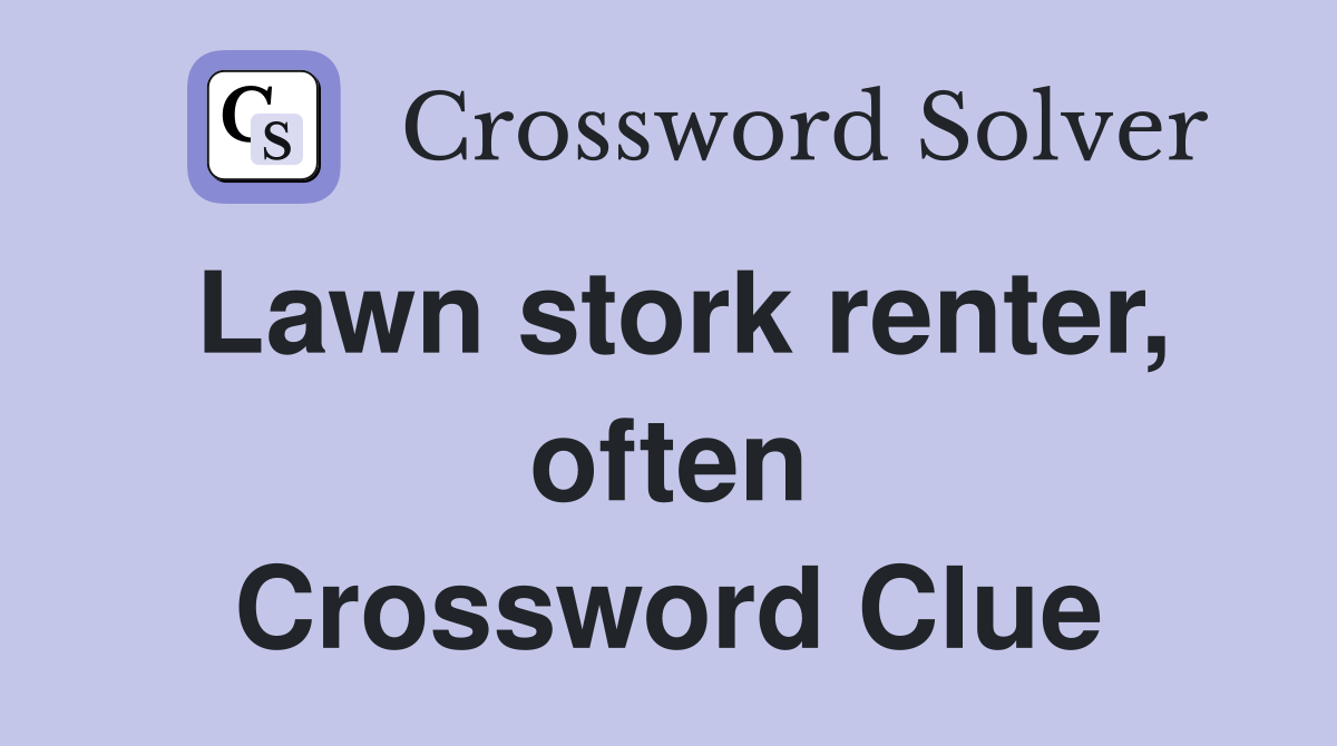 Lawn stork renter, often Crossword Clue