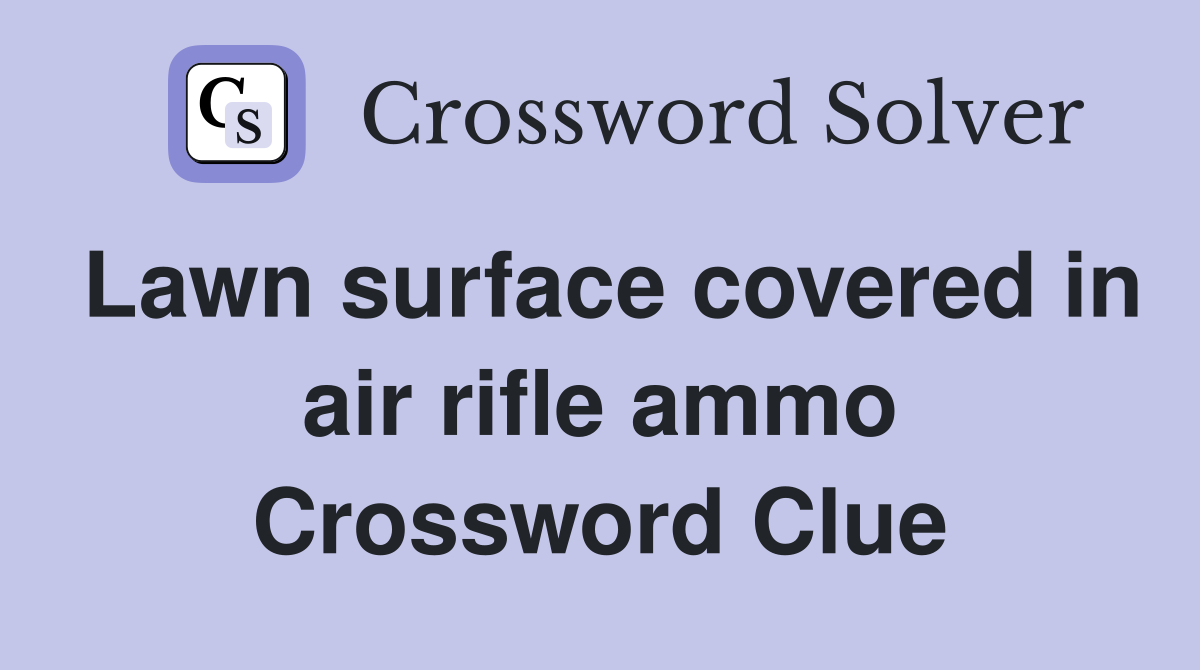 Lawn surface covered in air rifle ammo Crossword Clue