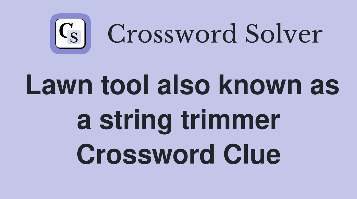 Lawn tool also known as a string trimmer Crossword Clue
