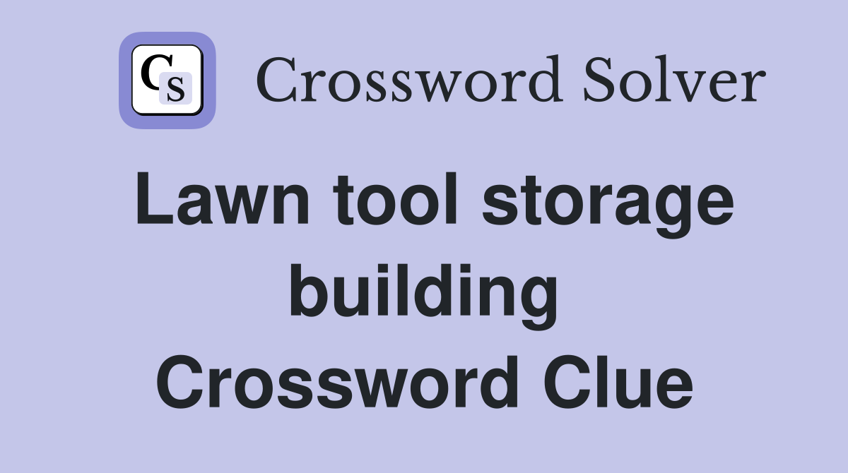 Lawn tool storage building Crossword Clue