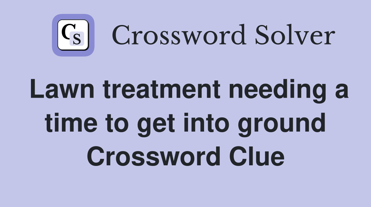 Lawn treatment needing a time to get into ground Crossword Clue