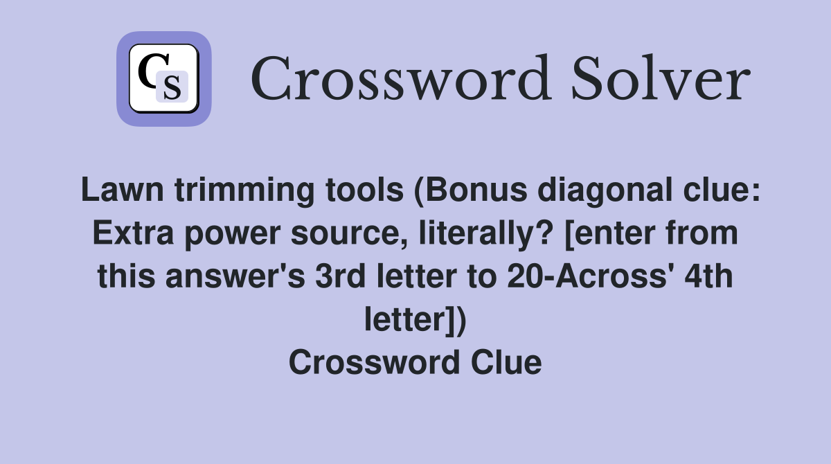 Lawn trimming tools (Bonus diagonal clue: Extra power source, literally? [enter from this answer's 3rd letter to 20-Across' 4th letter]) Crossword Clue