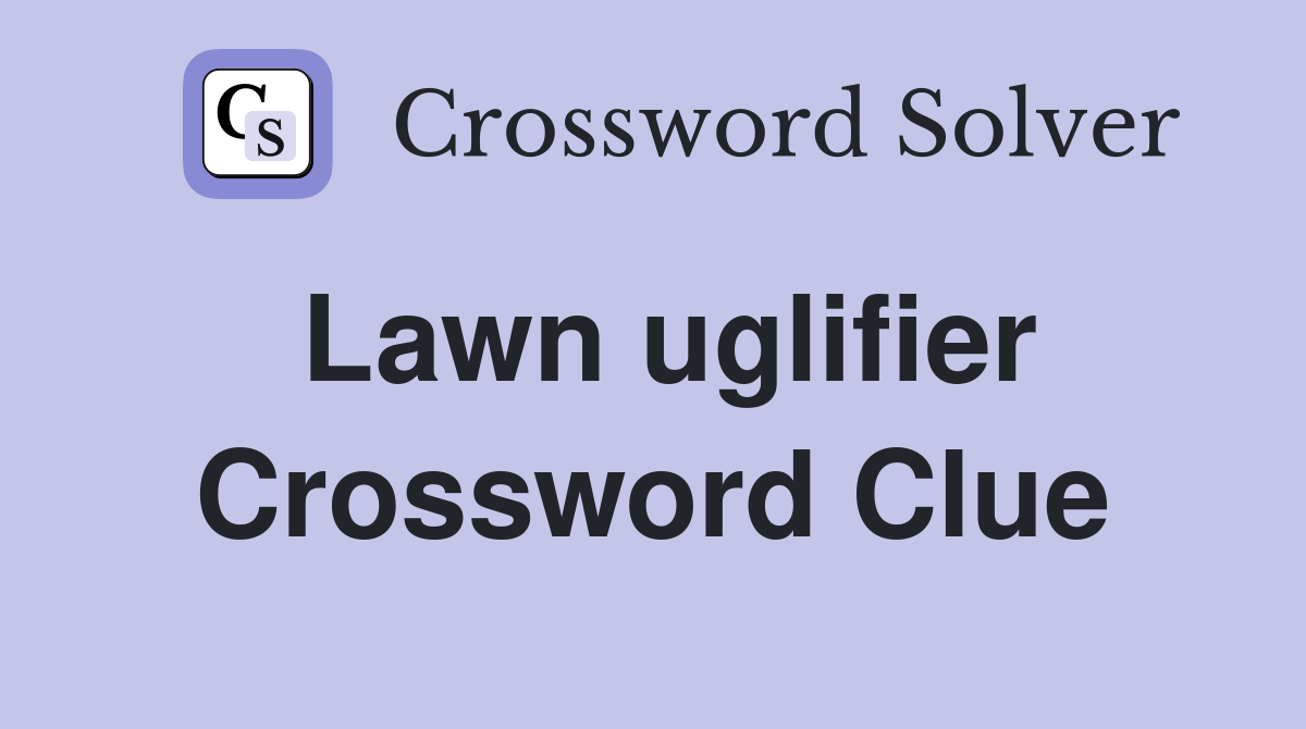 Lawn uglifier Crossword Clue