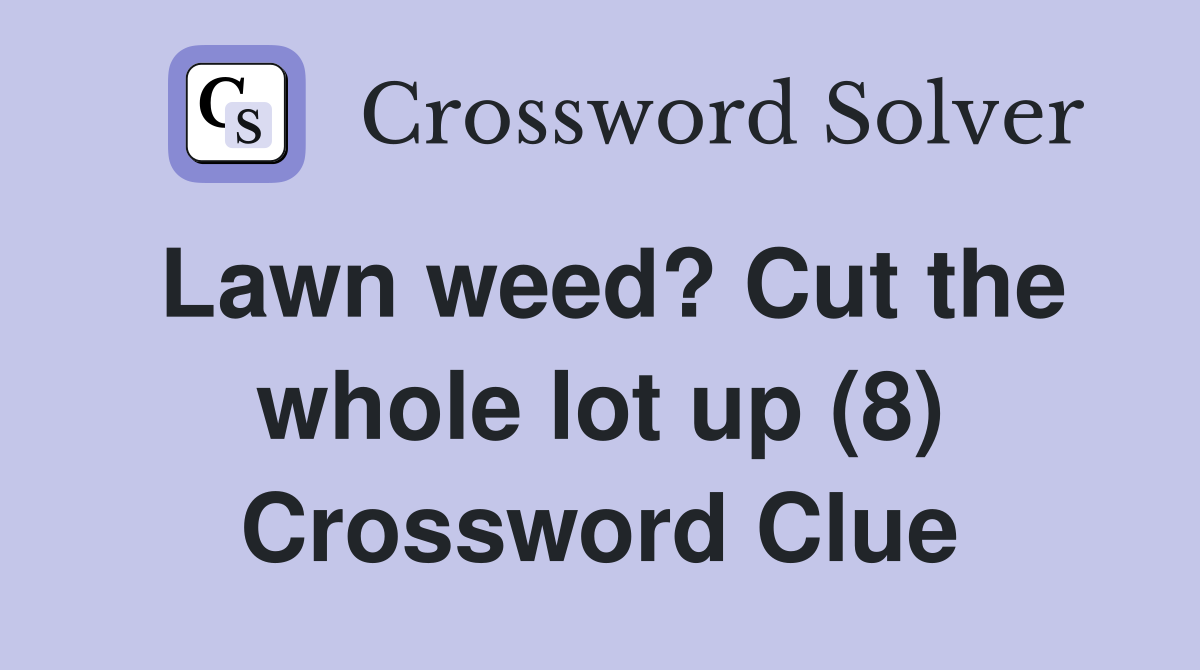 Lawn weed? Cut the whole lot up (8) Crossword Clue