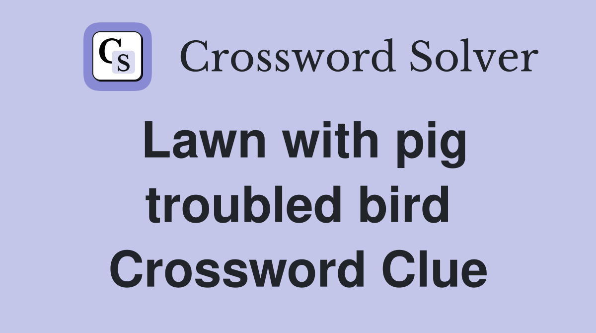 Lawn with pig troubled bird Crossword Clue