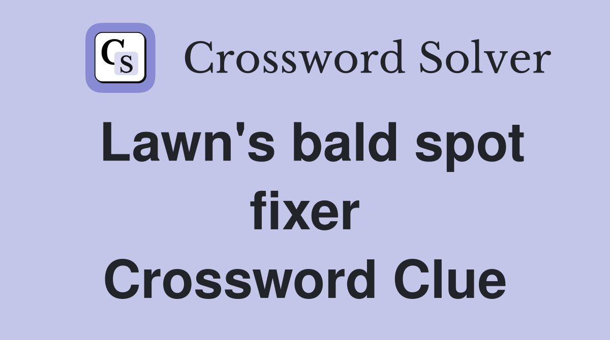 Lawn's bald spot fixer Crossword Clue