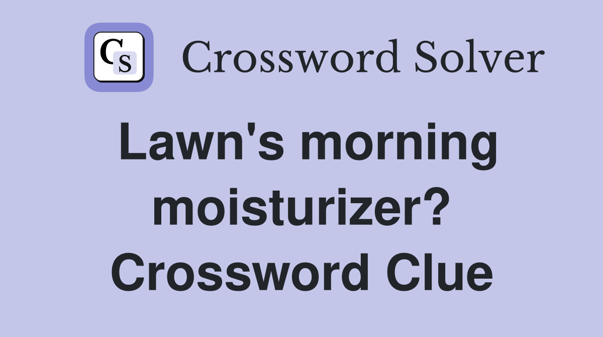 Lawn's morning moisturizer? Crossword Clue
