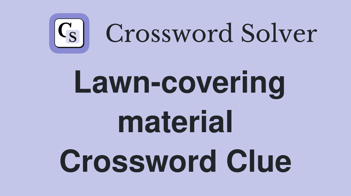 Lawn-covering material Crossword Clue