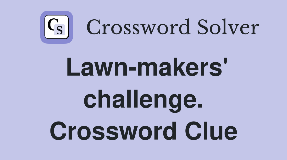 Lawn-makers' challenge. Crossword Clue
