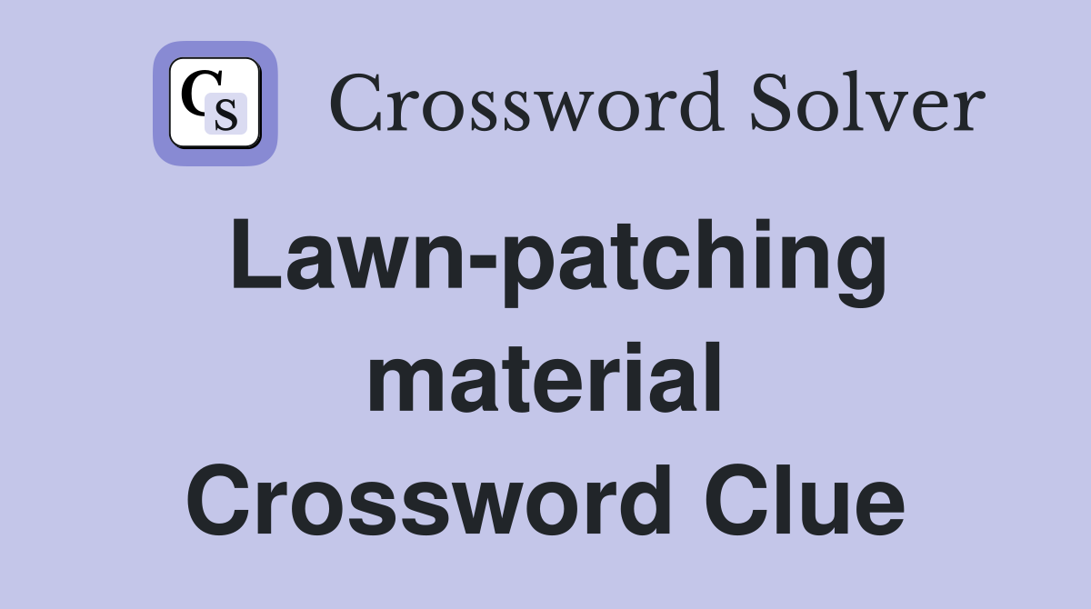 Lawn-patching material Crossword Clue