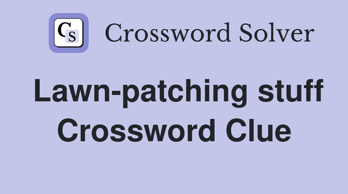 Lawn-patching stuff Crossword Clue