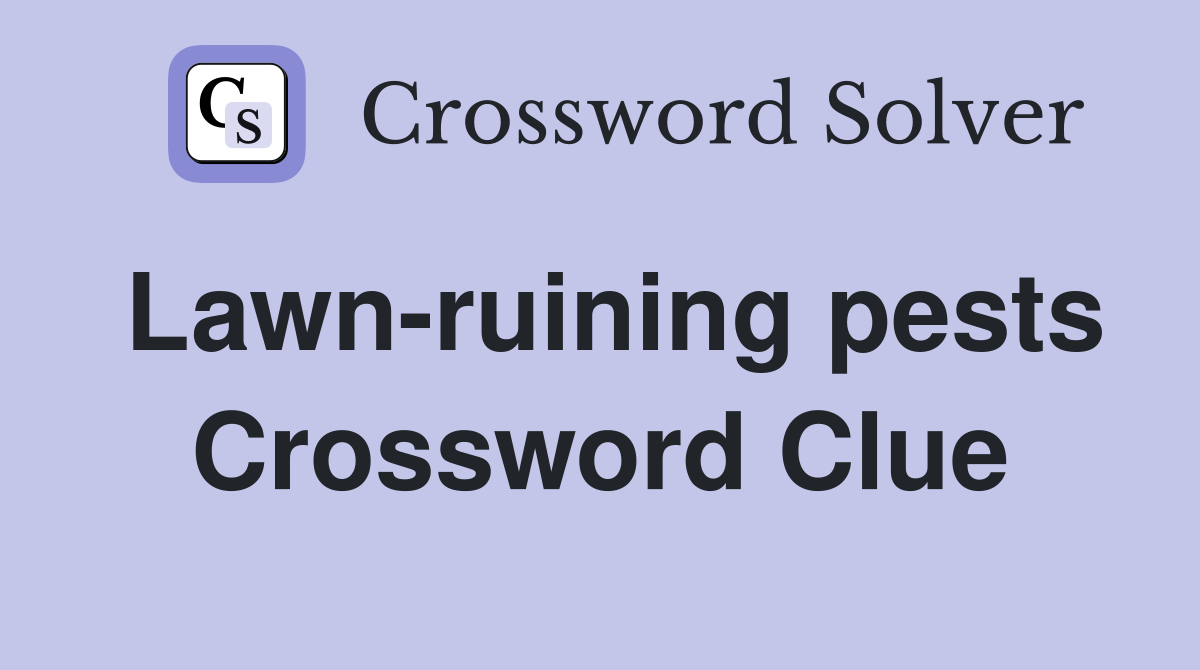 Lawn-ruining pests Crossword Clue