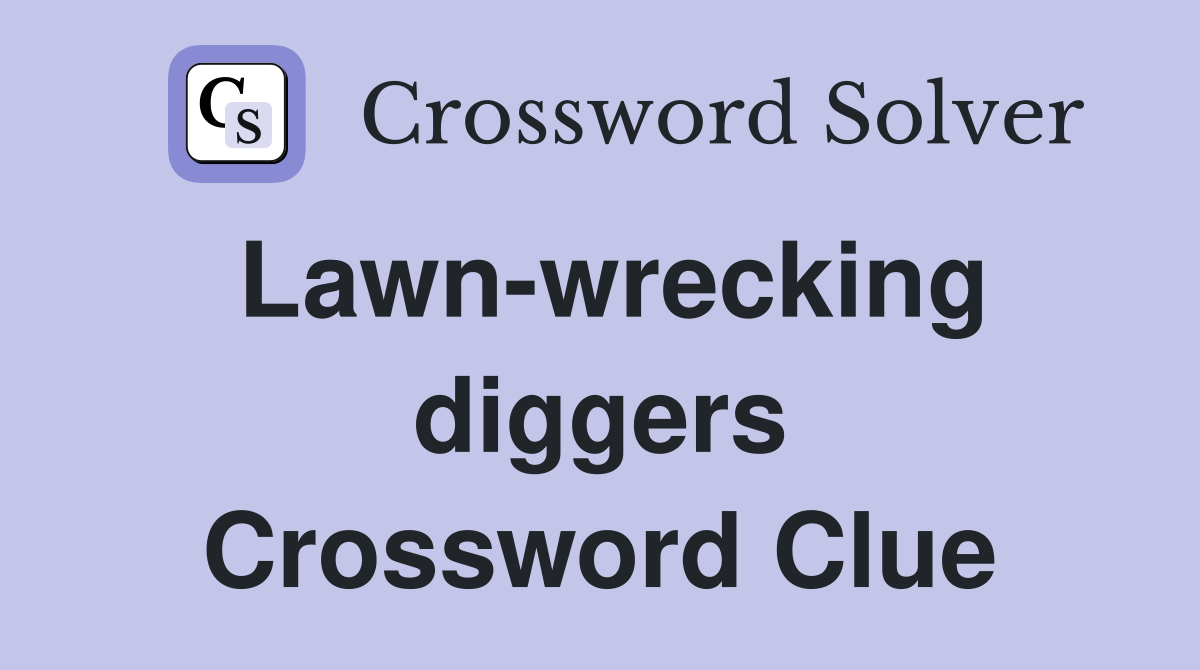 Lawn-wrecking diggers Crossword Clue
