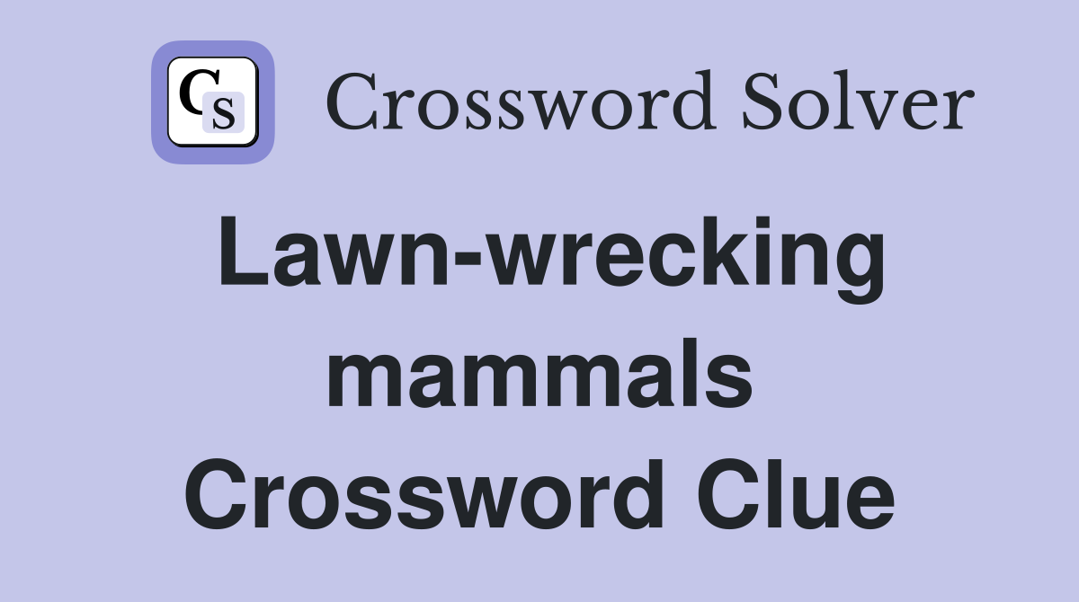 Lawn-wrecking mammals Crossword Clue