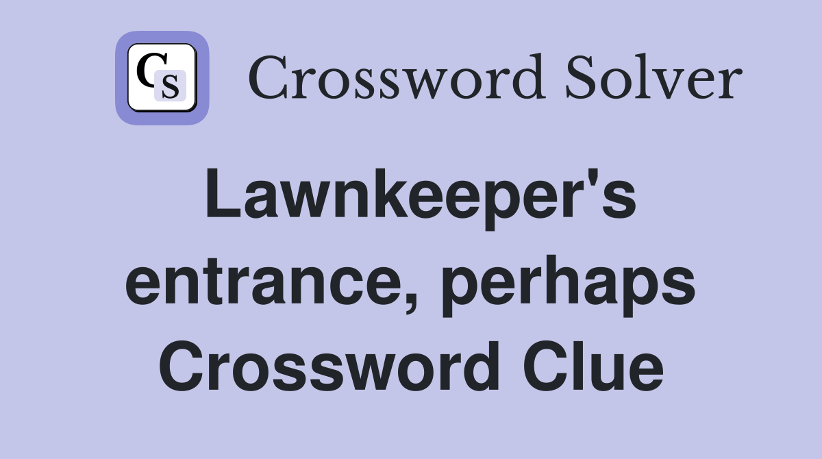 Lawnkeeper's entrance, perhaps Crossword Clue