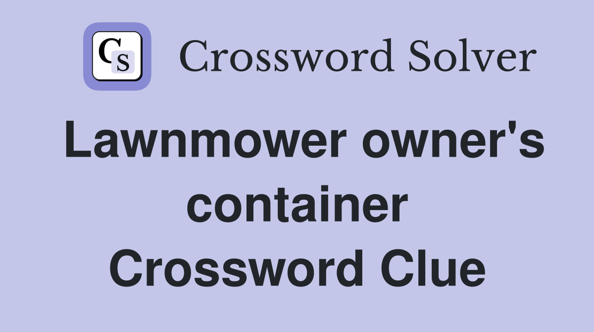 Lawnmower owner's container Crossword Clue