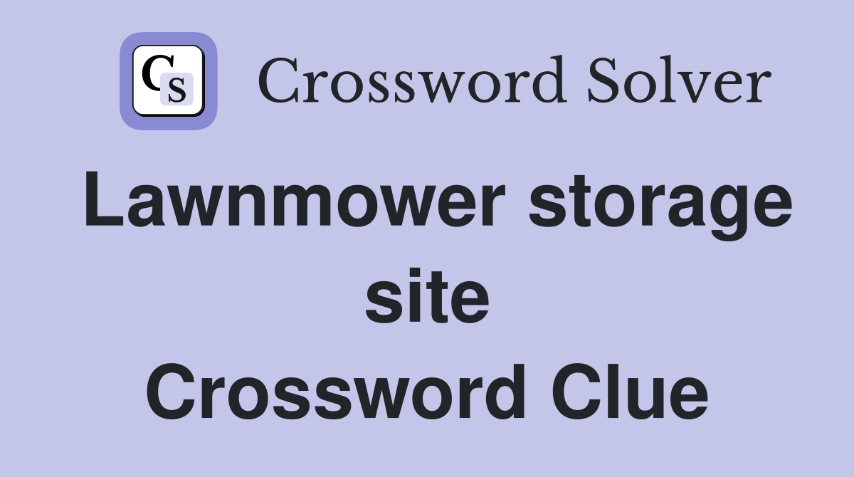 Lawnmower storage site Crossword Clue
