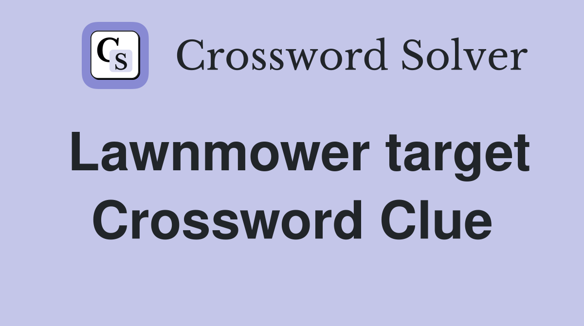 Lawnmower target Crossword Clue