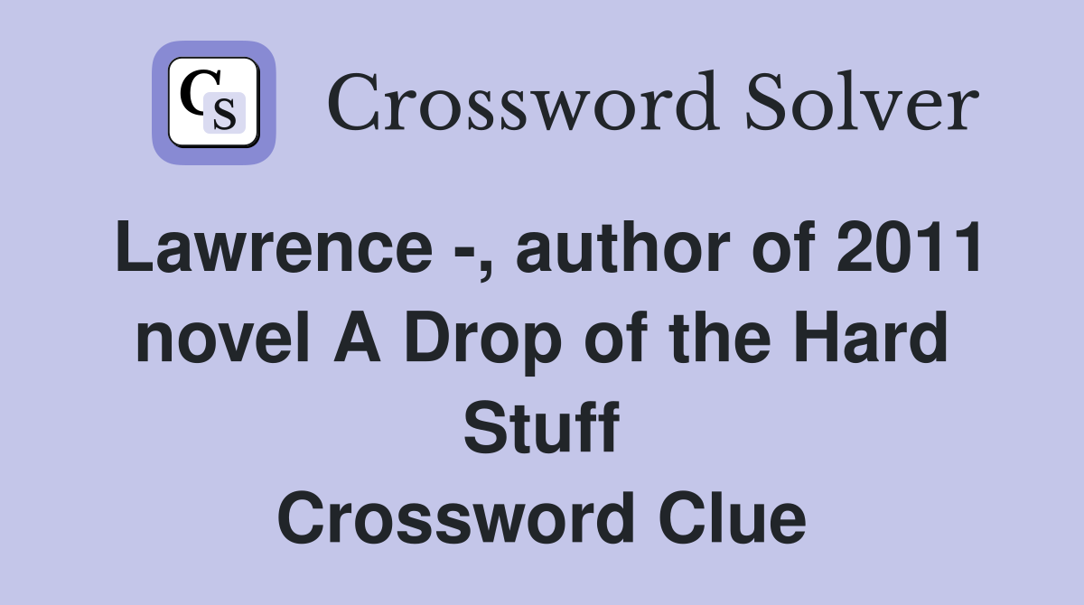 Lawrence -, author of 2011 novel A Drop of the Hard Stuff Crossword Clue