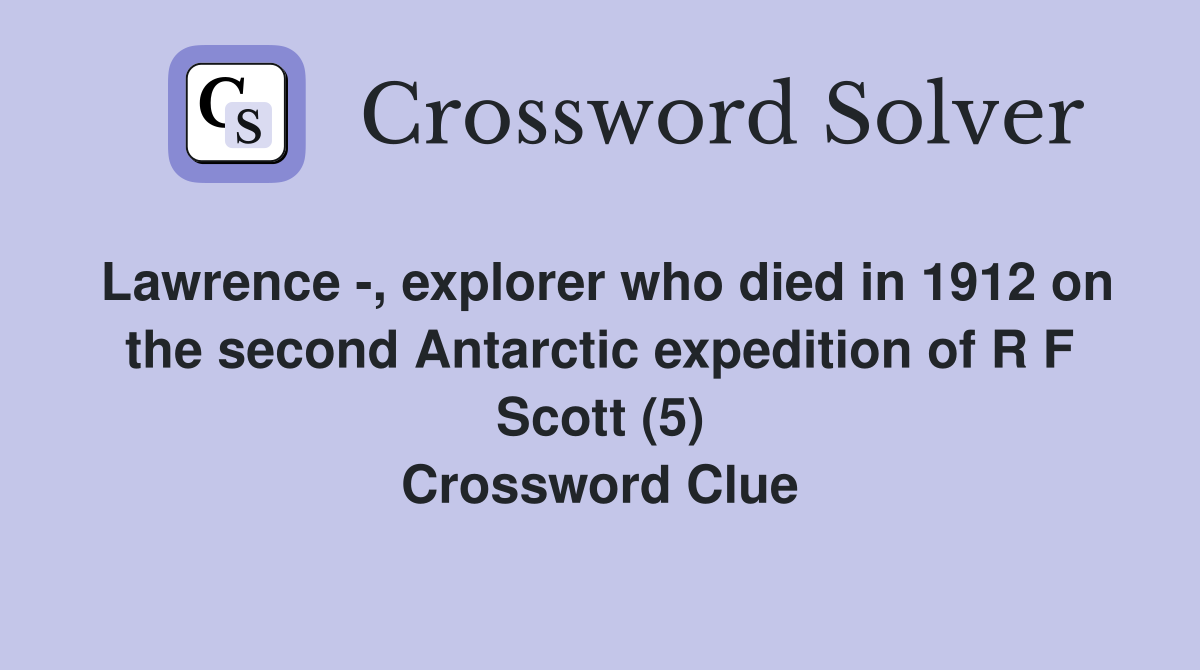 Lawrence -, explorer who died in 1912 on the second Antarctic expedition of R F Scott (5) Crossword Clue