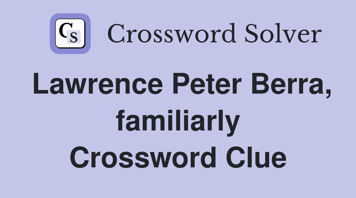 Lawrence Peter Berra, familiarly Crossword Clue