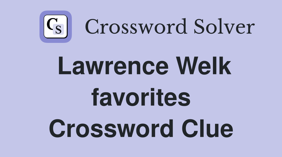Lawrence Welk favorites Crossword Clue