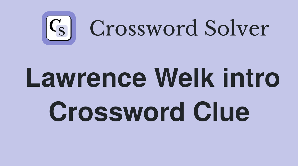 Lawrence Welk intro Crossword Clue