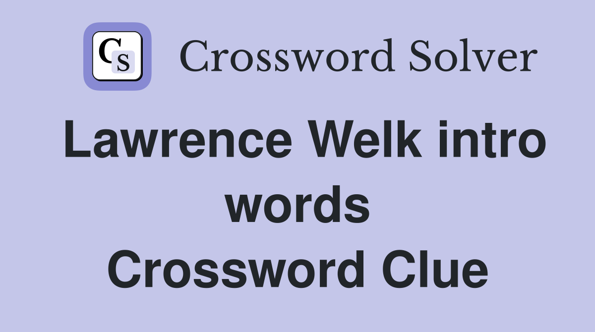 Lawrence Welk intro words Crossword Clue