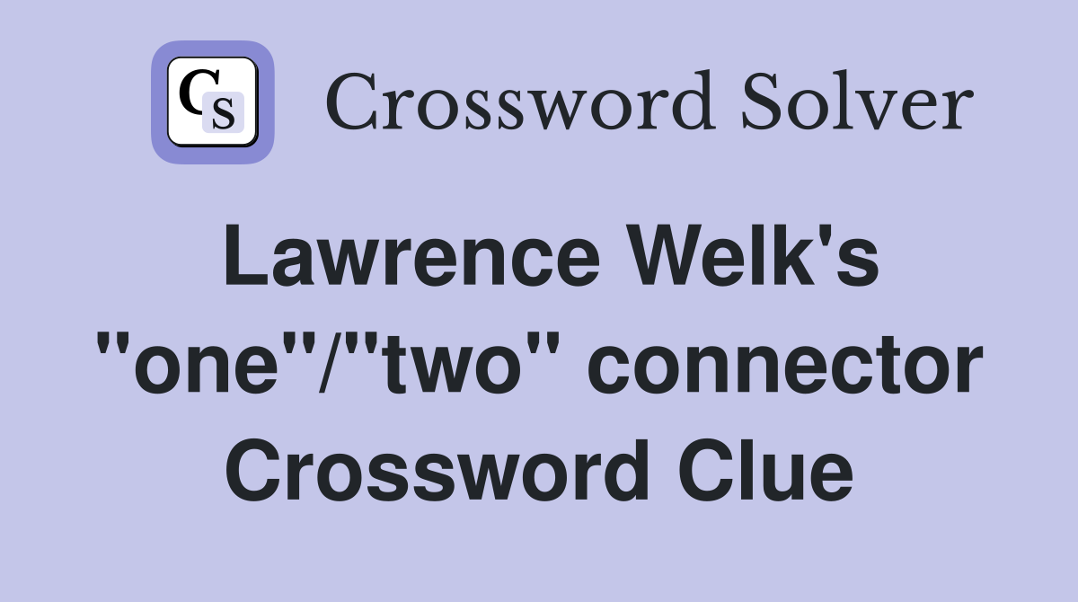 Lawrence Welk's "one"/"two" connector Crossword Clue