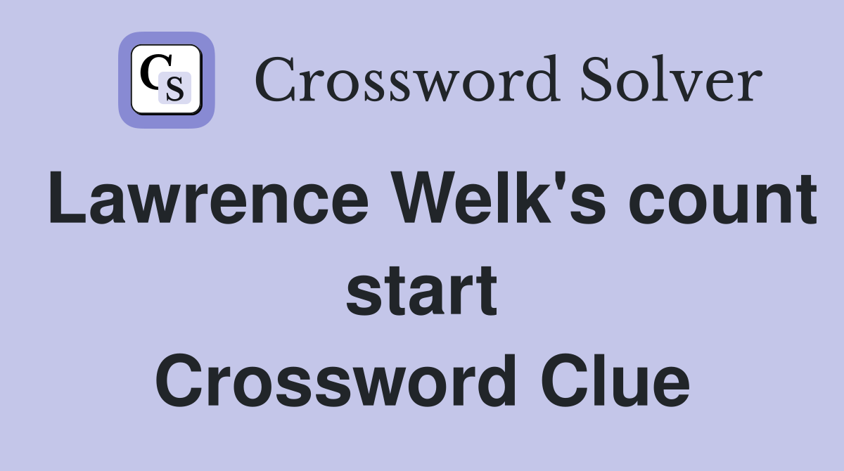 Lawrence Welk's count start Crossword Clue