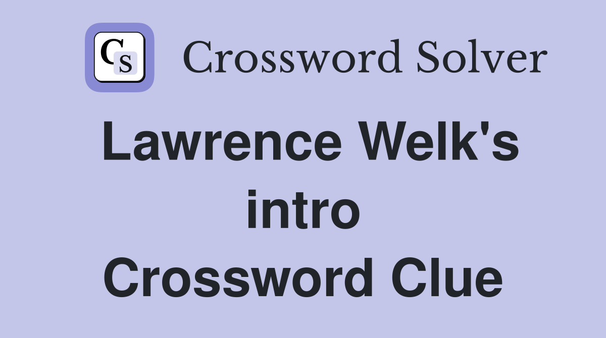 Lawrence Welk's intro Crossword Clue