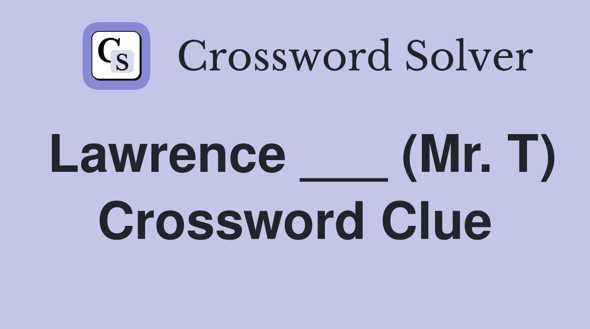 Lawrence ___ (Mr. T) Crossword Clue