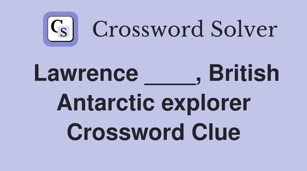 Lawrence ____, British Antarctic explorer Crossword Clue