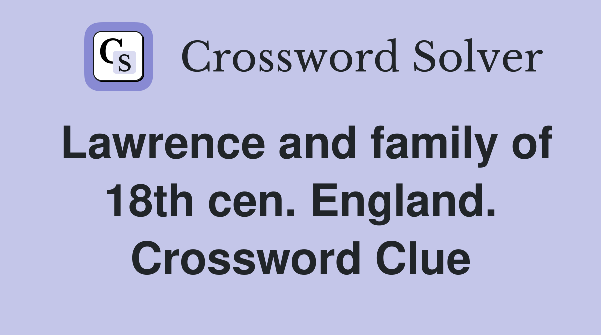Lawrence and family of 18th cen. England. Crossword Clue