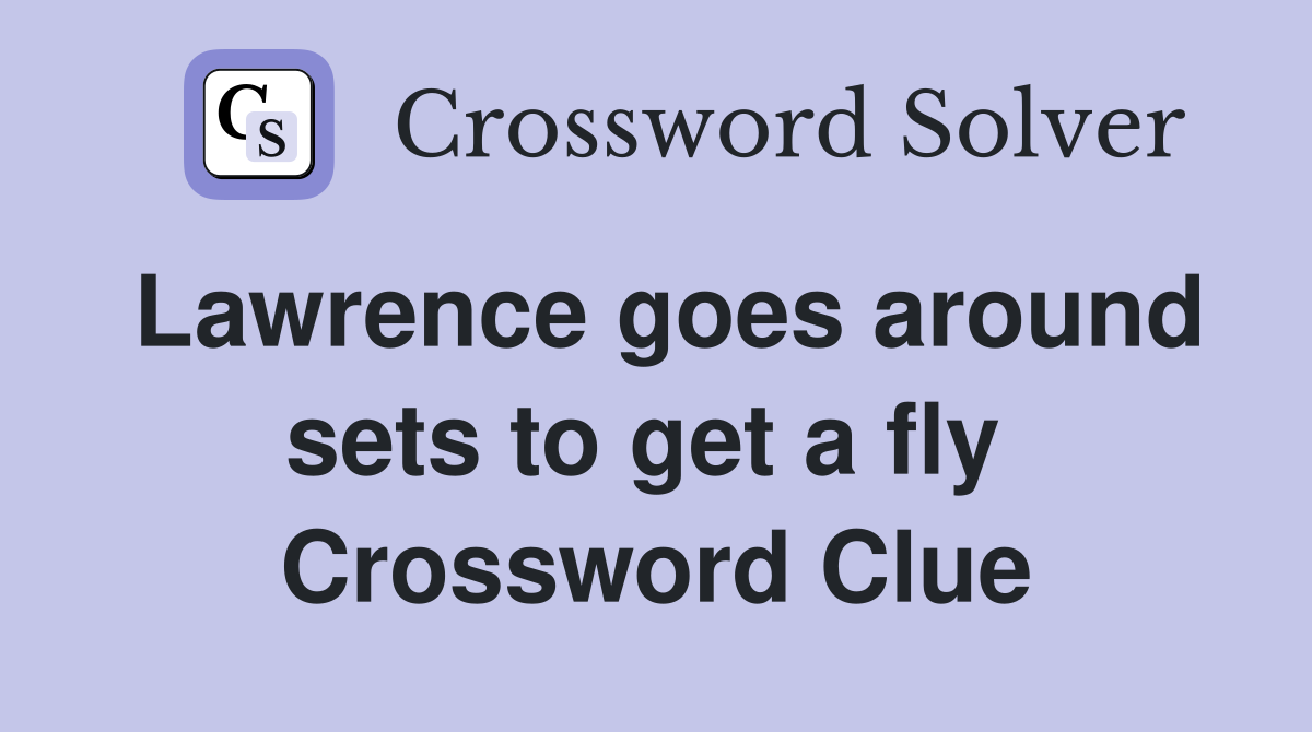 Lawrence goes around sets to get a fly  Crossword Clue