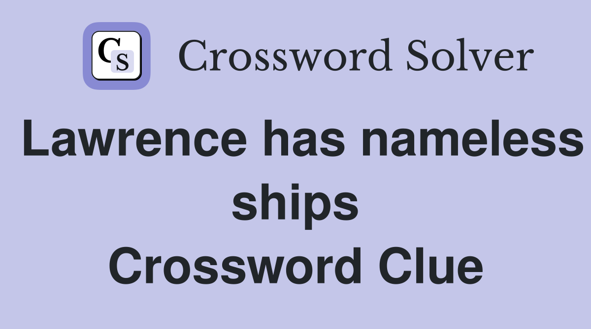 Lawrence has nameless ships Crossword Clue