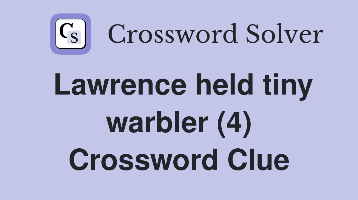 Lawrence held tiny warbler (4) Crossword Clue
