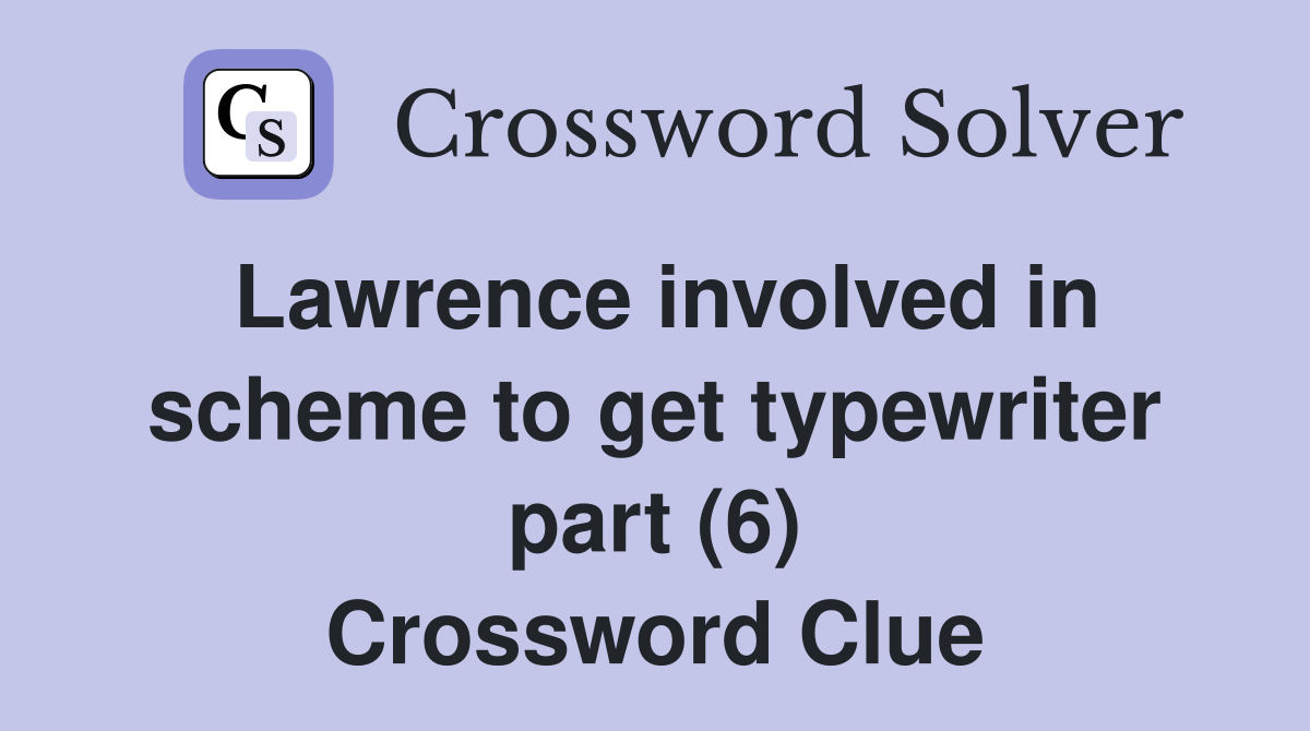 Lawrence involved in scheme to get typewriter part (6) Crossword Clue