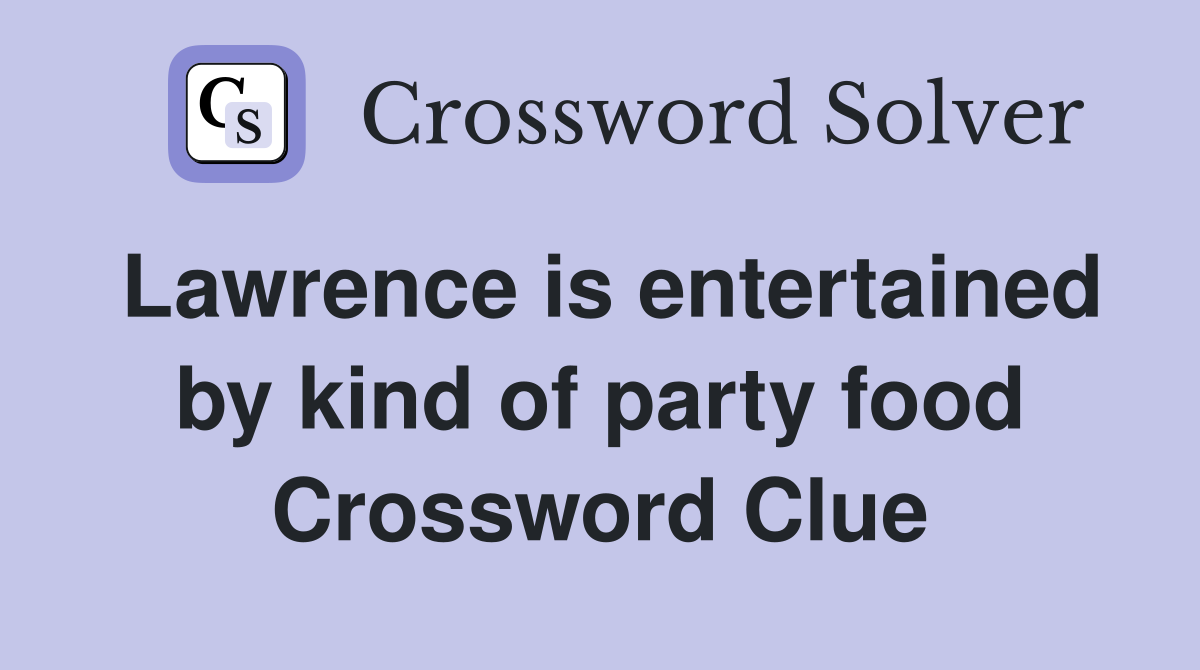 Lawrence is entertained by kind of party food Crossword Clue